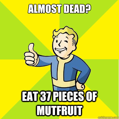 almost dead? eat 37 pieces of mutfruit  Fallout new vegas