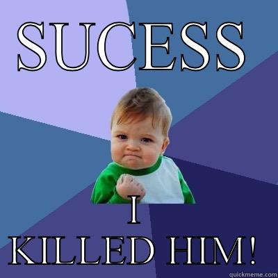 SUCESS I KILLED HIM! Success Kid