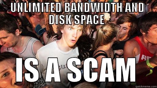 UNLIMITED BANDWIDTH AND DISK SPACE  IS A SCAM Sudden Clarity Clarence