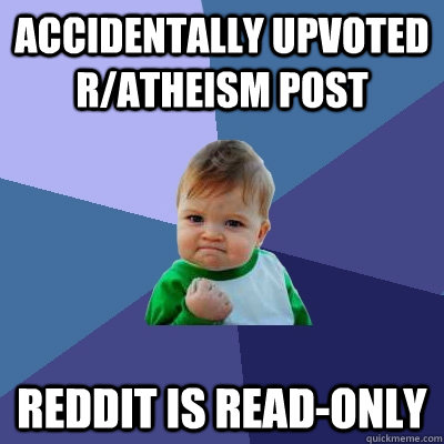 accidentally upvoted r/atheism post reddit is read-only  Success Kid