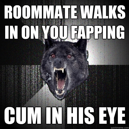 Roommate walks in on you fapping cum in his eye  Insanity Wolf