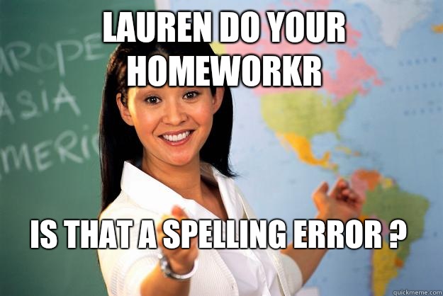 Lauren do your homeworkr Is that a spelling error ?
  Unhelpful High School Teacher