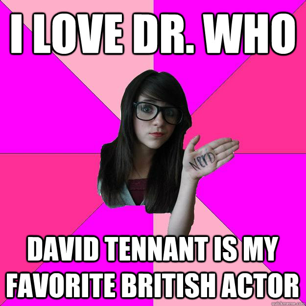 I love Dr. Who David Tennant is my favorite British actor - I love Dr. Who David Tennant is my favorite British actor  Idiot Nerd Girl