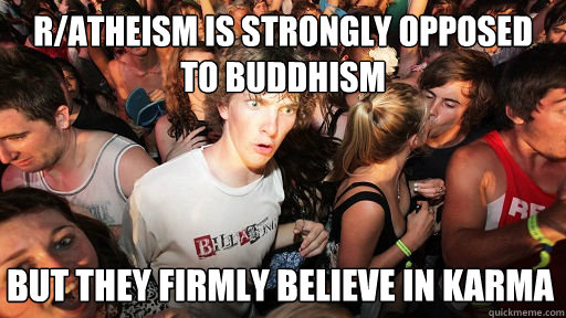 r/Atheism is strongly opposed
to buddhism but they firmly believe in karma  Sudden Clarity Clarence