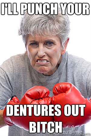 I'll punch your Dentures out Bitch - I'll punch your Dentures out Bitch  Grandma Fighter