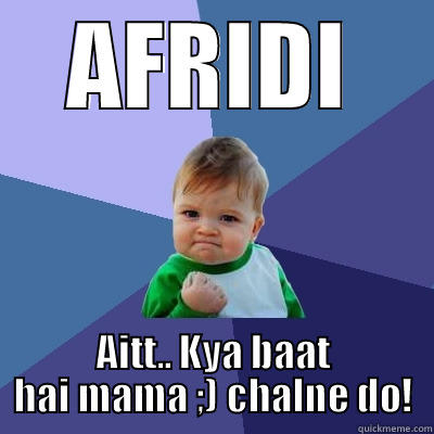 AFRIDI AITT.. KYA BAAT HAI MAMA ;) CHALNE DO! Success Kid