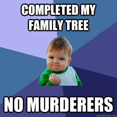 completed my family tree no murderers - completed my family tree no murderers  Success Kid