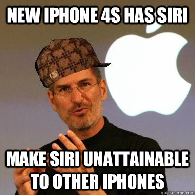 New iPhone 4s has siri Make siri unattainable to other iphones - New iPhone 4s has siri Make siri unattainable to other iphones  Scumbag Steve Jobs