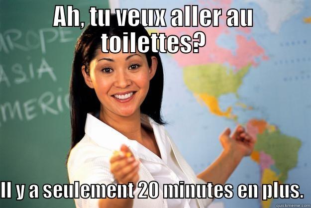 AH, TU VEUX ALLER AU TOILETTES? IL Y A SEULEMENT 20 MINUTES EN PLUS.  Unhelpful High School Teacher