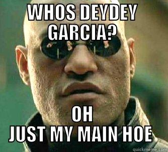 WHOS DEYDEY GARCIA? OH JUST MY MAIN HOE  Matrix Morpheus