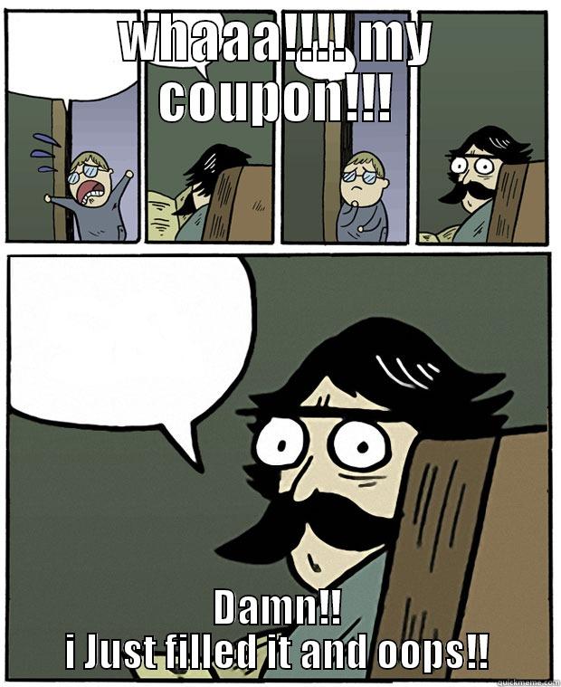 stop the crying omera!!! - WHAAA!!!! MY COUPON!!! DAMN!! I JUST FILLED IT AND OOPS!! Stare Dad