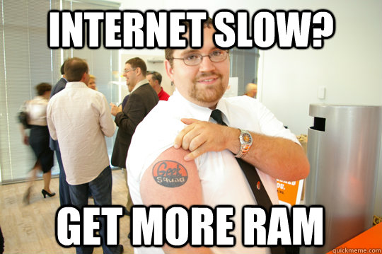 Internet slow? get more ram  GeekSquad Gus