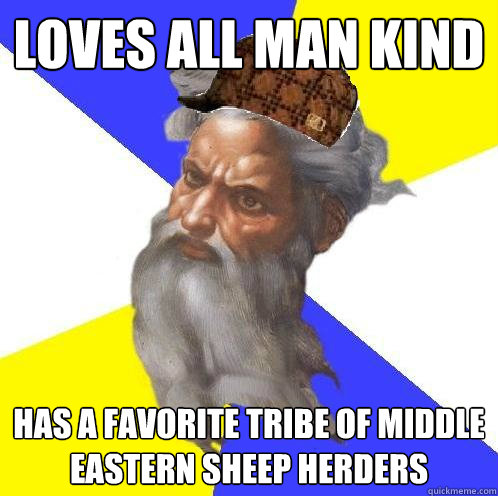 Loves all man kind Has a favorite tribe of middle eastern sheep herders - Loves all man kind Has a favorite tribe of middle eastern sheep herders  Scumbag God