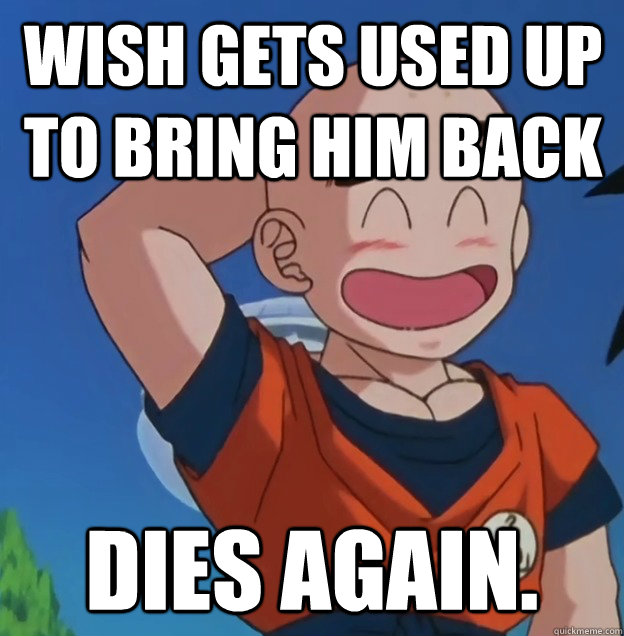 wish gets used up to bring him back dies again.  Bad Luck Krillin