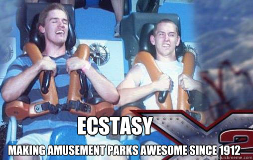 ecstasy making amusement parks awesome since 1912  ecstasy meme