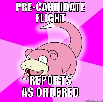 PRE-CANDIDATE FLIGHT REPORTS AS ORDERED Slowpoke