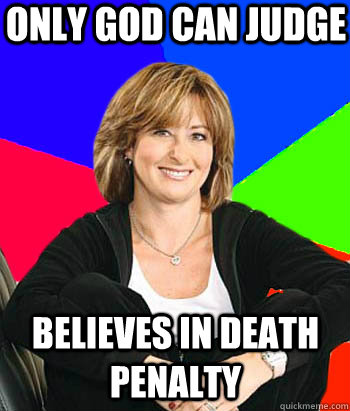 Only god can judge believes in death penalty - Only god can judge believes in death penalty  Sheltering Suburban Mom