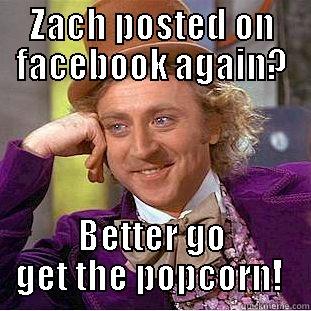 ZACH POSTED ON FACEBOOK AGAIN? BETTER GO GET THE POPCORN!  Condescending Wonka