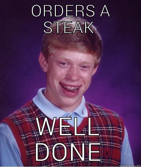  ORDERS A STEAK WELL DONE Bad Luck Brian