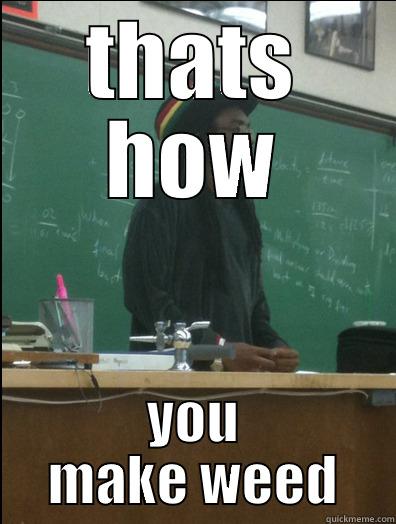 lol lol - THATS HOW YOU MAKE WEED Rasta Science Teacher