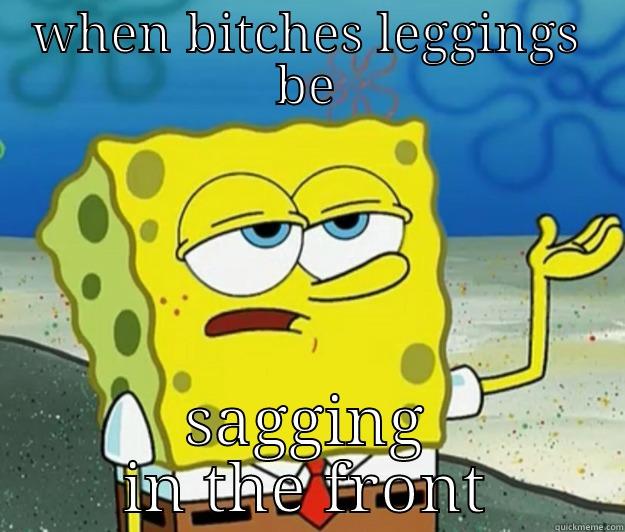 WHEN BITCHES LEGGINGS BE SAGGING IN THE FRONT Tough Spongebob