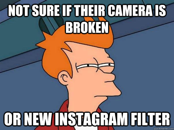 Not sure if their camera is broken  Or new instagram filter  Futurama Fry