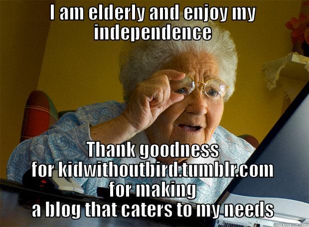 Elderly person - I AM ELDERLY AND ENJOY MY INDEPENDENCE THANK GOODNESS FOR KIDWITHOUTBIRD.TUMBLR.COM FOR MAKING A BLOG THAT CATERS TO MY NEEDS Grandma finds the Internet