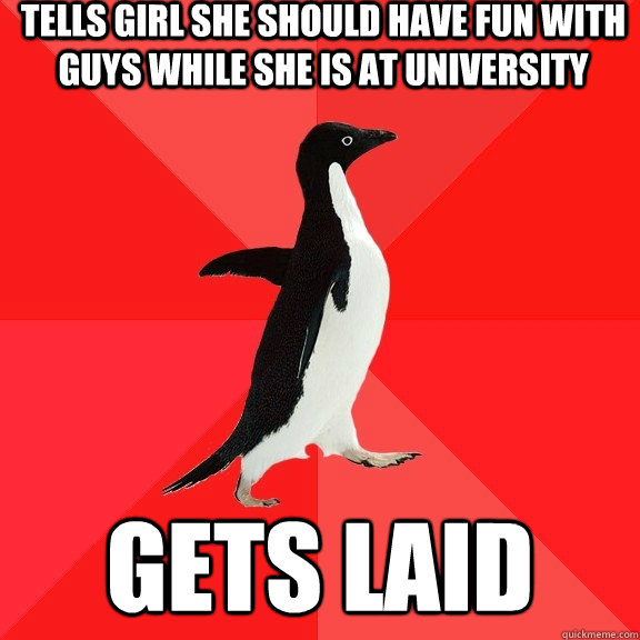 Tells girl she should have fun with guys while she is at university gets laid  Socially Awesome Penguin