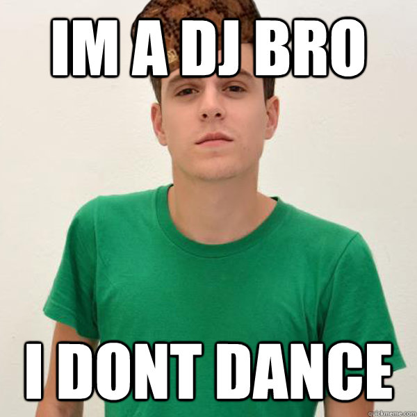 Im a DJ bro I dont dance - Im a DJ bro I dont dance  Misc