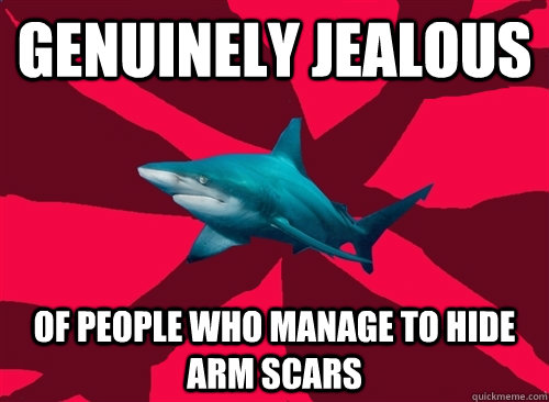 genuinely jealous of people who manage to hide arm scars  Self-Injury Shark