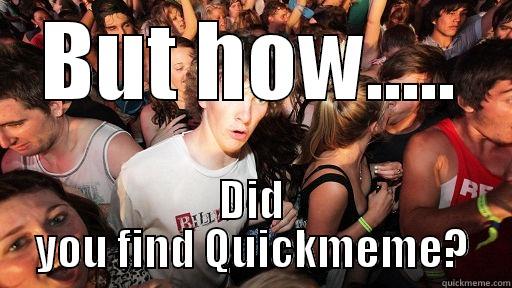 BUT HOW..... DID YOU FIND QUICKMEME? Sudden Clarity Clarence