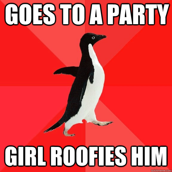 goes to a party girl roofies him  Socially Awesome Penguin