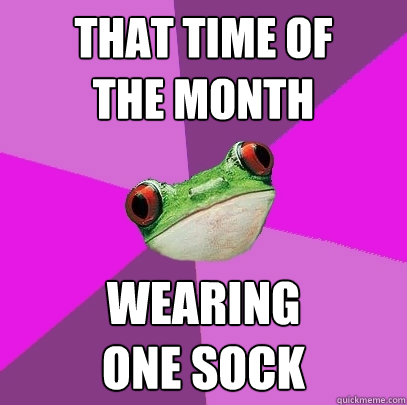 That time of 
the month wearing 
one sock  Foul Bachelorette Frog