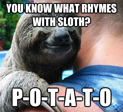 You know what rhymes with sloth? p-o-t-a-t-o  Suspiciously Evil Sloth