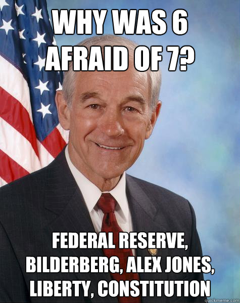 Why was 6 
Afraid of 7? Federal Reserve, Bilderberg, Alex Jones, 
Liberty, Constitution  Ron Paul