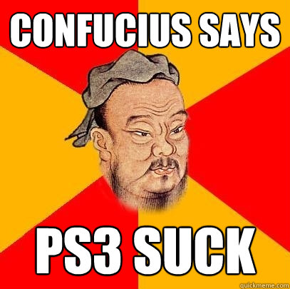 Confucius says ps3 suck  Confucius says