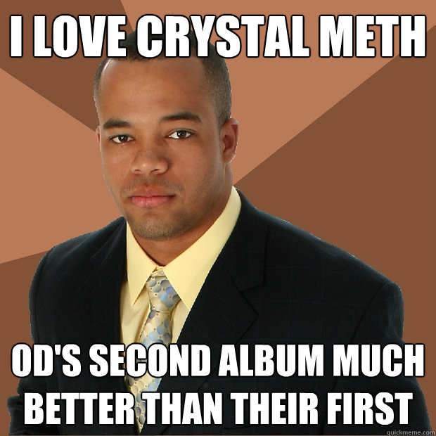 I LOVE CRYSTAL METH OD's second album much better than their first  Successful Black Man