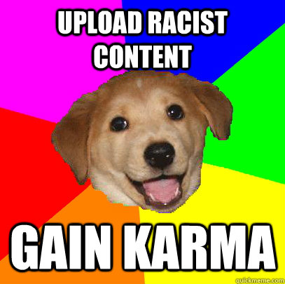 upload racist content  gain karma  Advice Dog