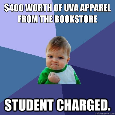 $400 worth of UVA apparel from the bookstore  Student charged.  Success Kid