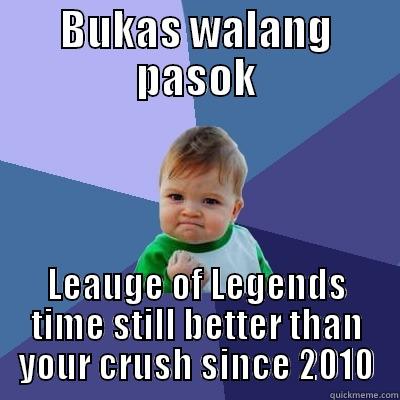 YOu cant understand this - BUKAS WALANG PASOK LEAUGE OF LEGENDS TIME STILL BETTER THAN YOUR CRUSH SINCE 2010 Success Kid