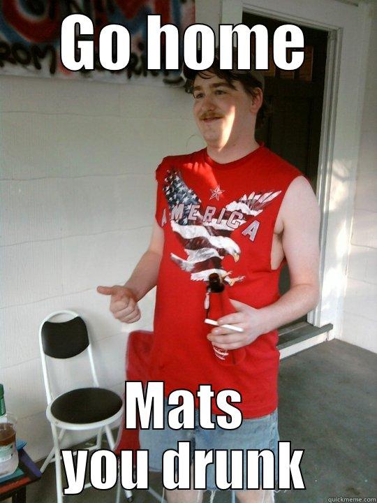 Mats is wasted - GO HOME MATS YOU DRUNK Redneck Randal