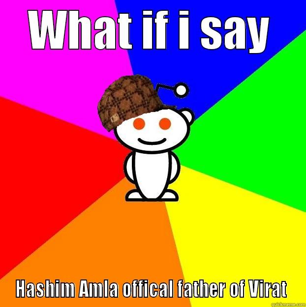 WHAT IF I SAY HASHIM AMLA OFFICAL FATHER OF VIRAT Scumbag Redditor