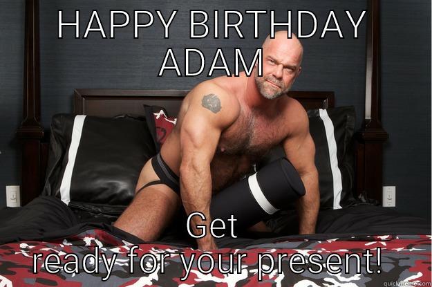 HAPPY BIRTHDAY ADAM GET READY FOR YOUR PRESENT!  Gorilla Man