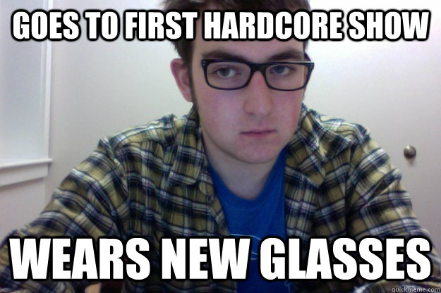 goes to first hardcore show wears new glasses  