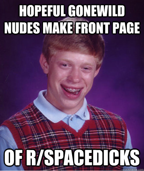 Hopeful gonewild nudes make front page of r/spacedicks  Bad Luck Brian