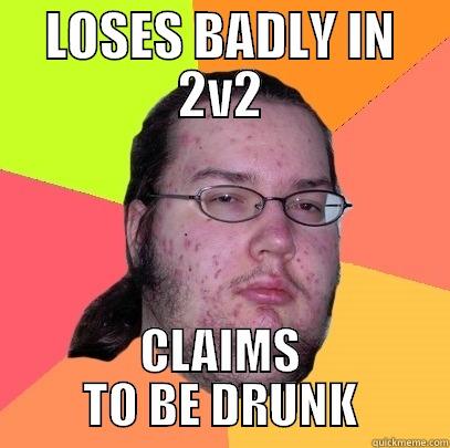 dumb sloot lel - LOSES BADLY IN 2V2 CLAIMS TO BE DRUNK Butthurt Dweller