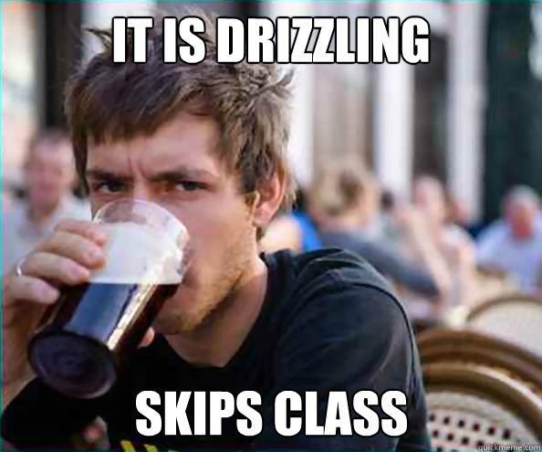 It is drizzling Skips class - It is drizzling Skips class  Lazy College Senior