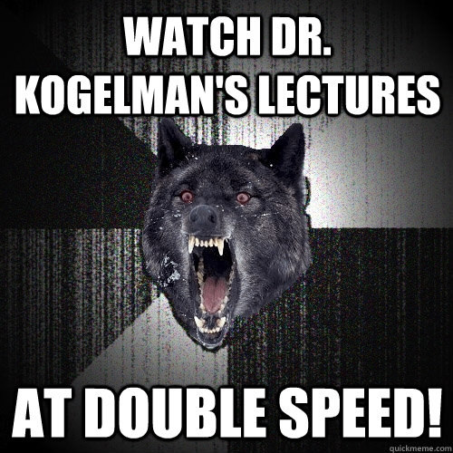 Watch Dr. Kogelman's lectures at double speed!  Insanity Wolf