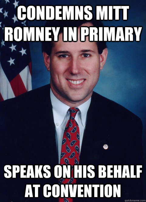 Condemns Mitt Romney in Primary speaks on his behalf at convention  Scumbag Santorum