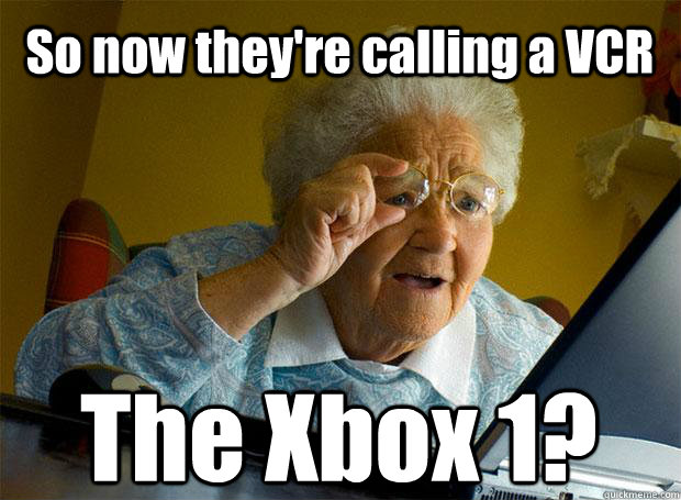 So now they're calling a VCR The Xbox 1?   Caption 5 goes here - So now they're calling a VCR The Xbox 1?   Caption 5 goes here  Grandma finds the Internet